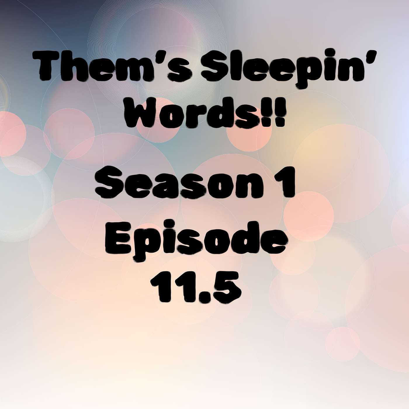S1 E11.5 Them's Sleepin' Words!!