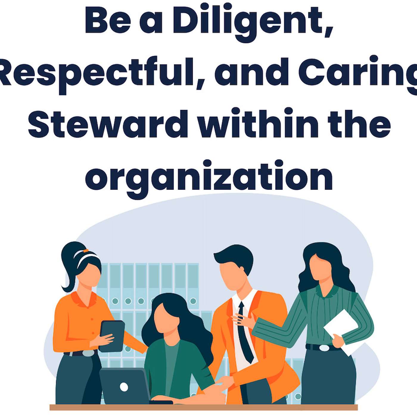 Be a Diligent, Respectful, and Caring Steward within and outside the organization