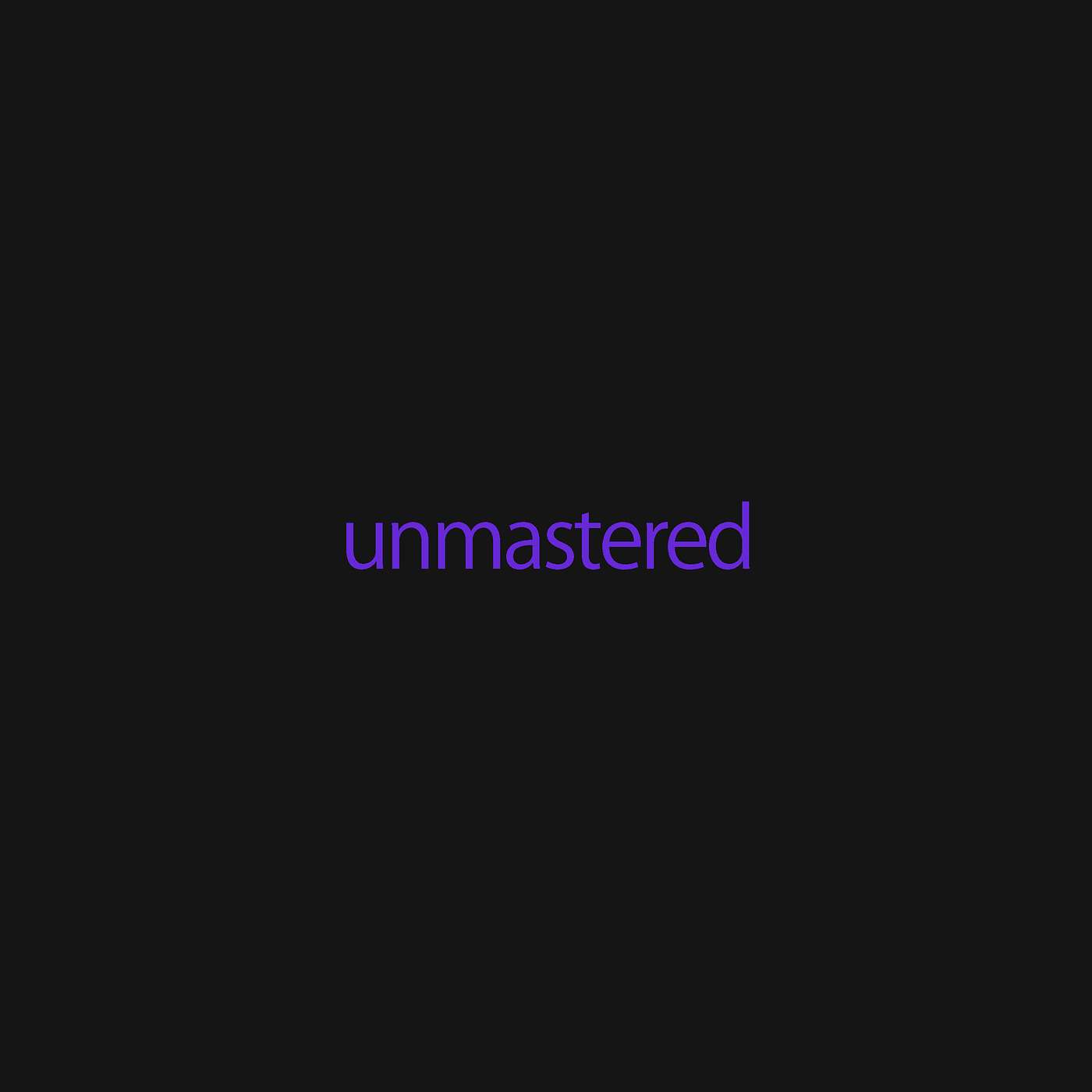 Unmastered