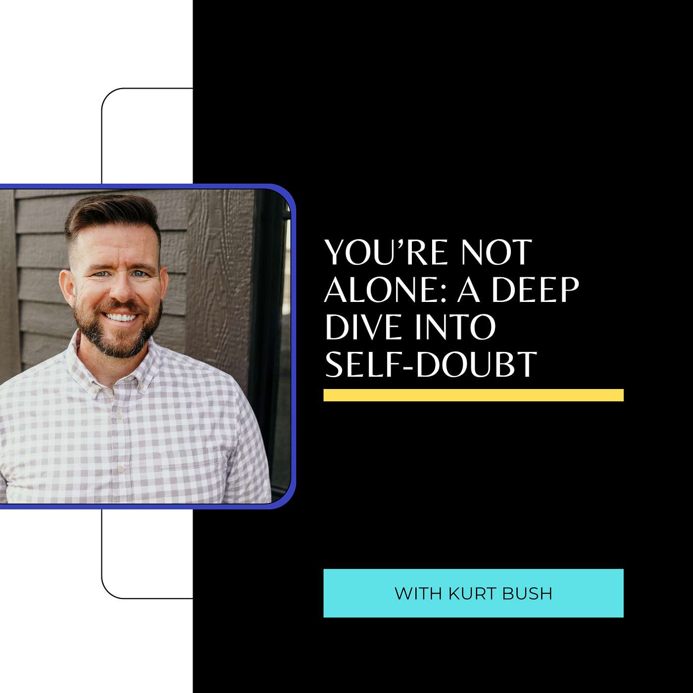 You’re Not Alone: A Deep Dive Into Self-Doubt with Kurt Bush