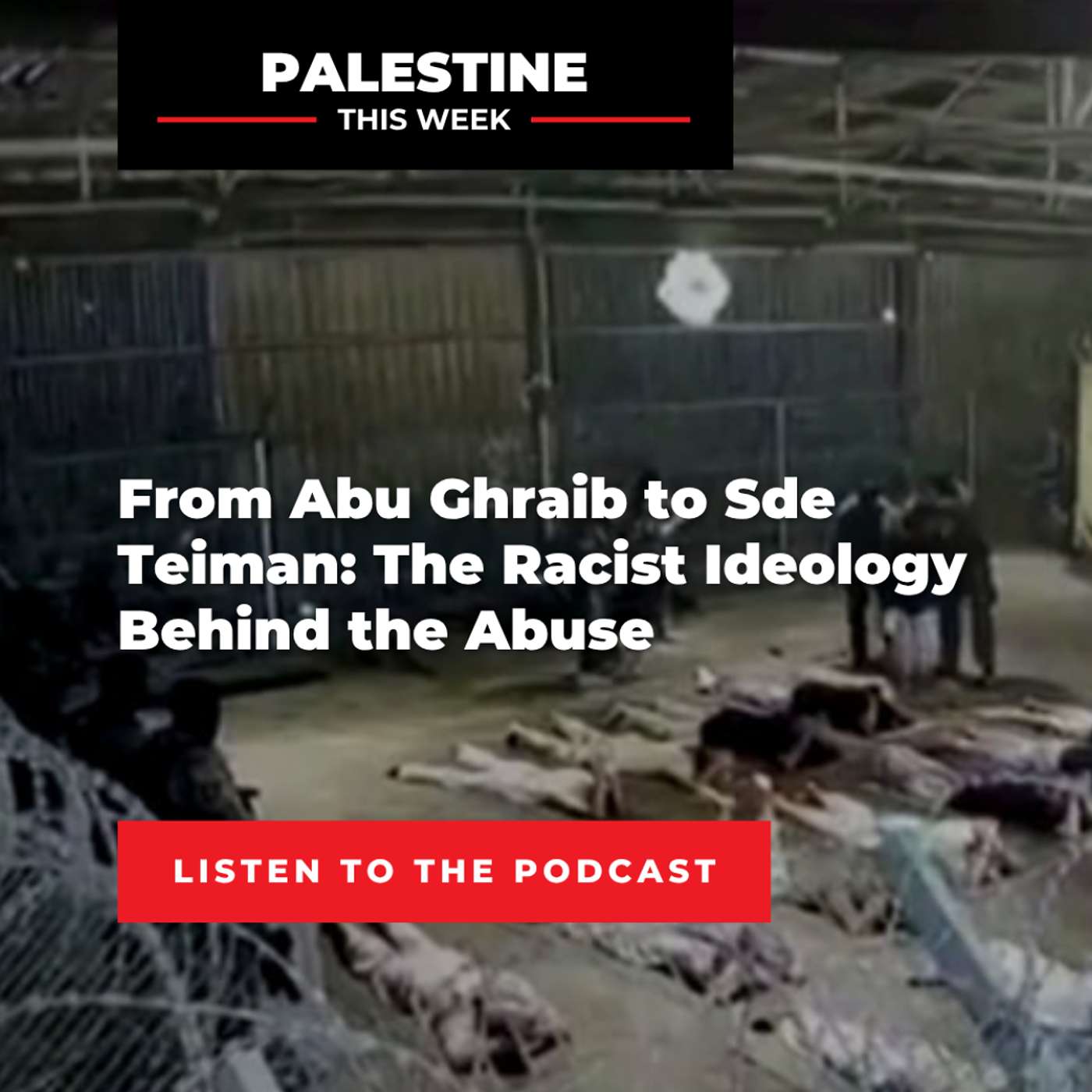 From Abu Ghraib to Sde Teiman: The Racist Ideology Behind the Abuse | Palestine This Week