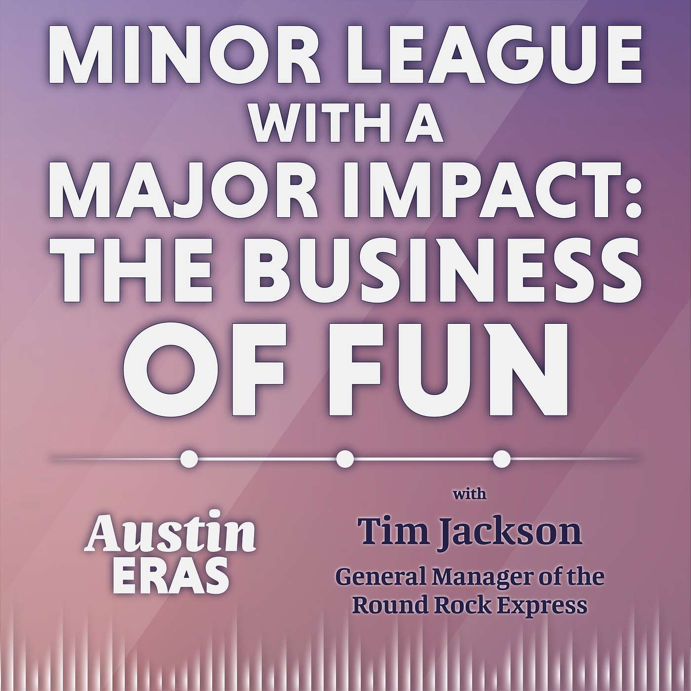 Minor League with a Major Impact: The Business of Fun with Tim Jackson