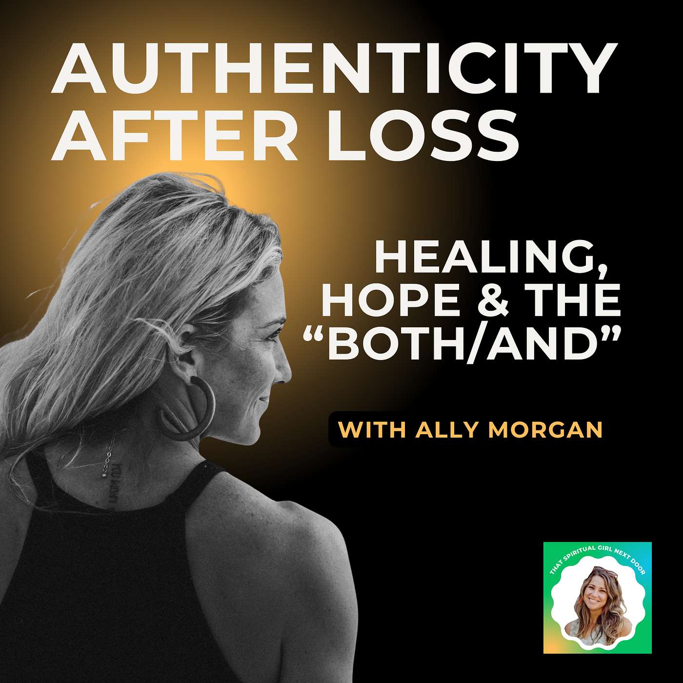 Ep 20: Authenticity After Loss — Ally Morgan on Healing, Hope & the “Both/And” Ep 20: Authenticity After Loss — Ally Morgan on Healing, Hope & the “Both/And”