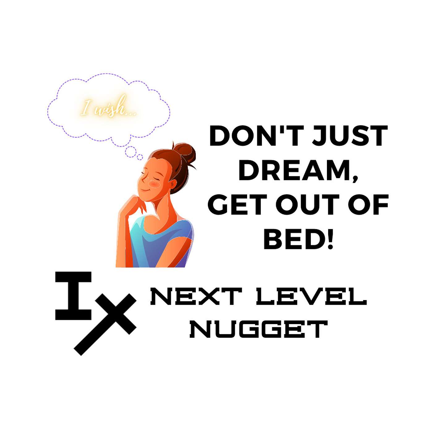Next Level Nugget: Don't Just Dream, Get Out of Bed!