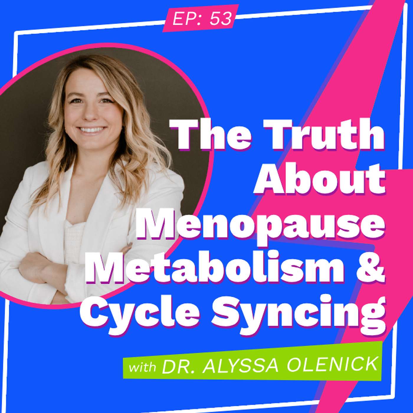 The Truth about Menopause Metabolism and Cycle Syncing with Dr. Alyssa Olenick episode artwork