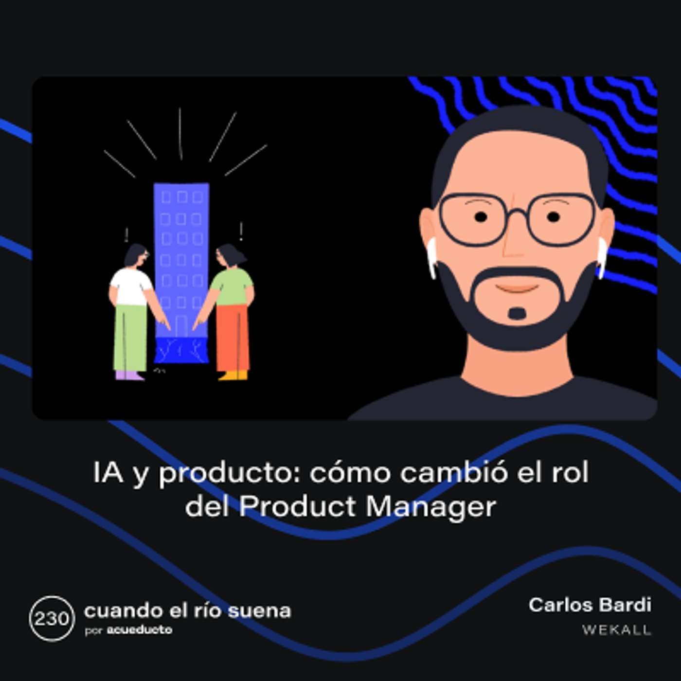 E230: IA y producto, cómo cambió el rol del Product Manager, Carlos Bardi - WeKall