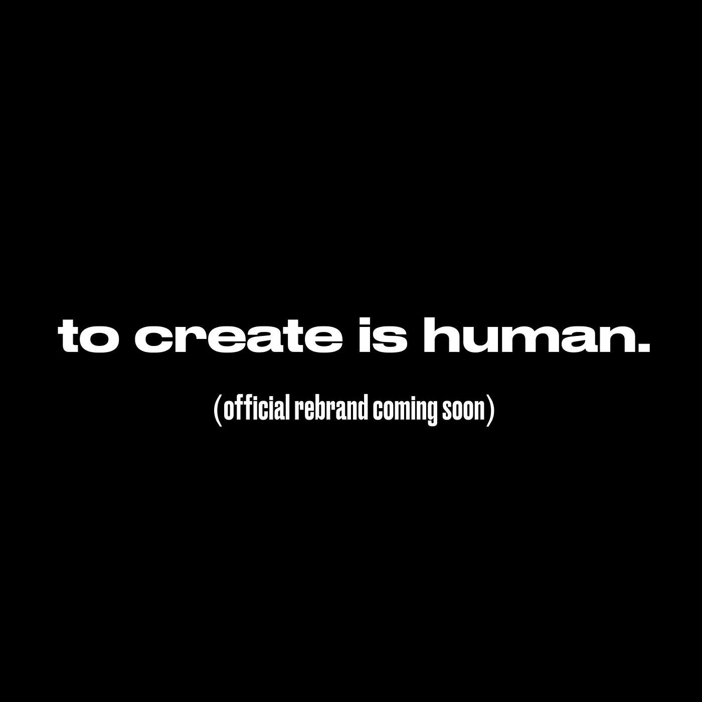 To Create is Human.