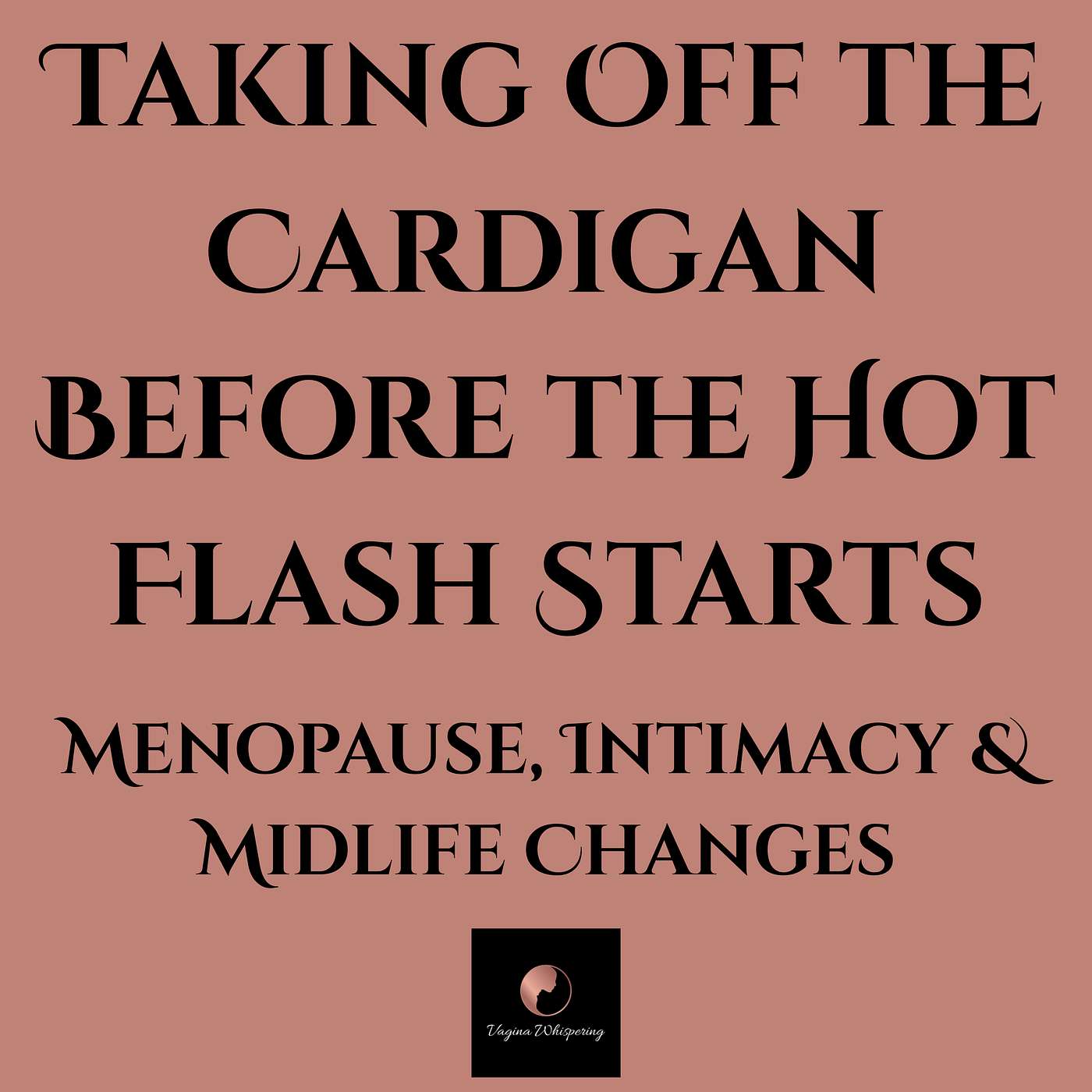 Taking Off the Cardigan Before the Hot Flash Starts - Menopause, Intimacy & Midlife Changes (Part 1)