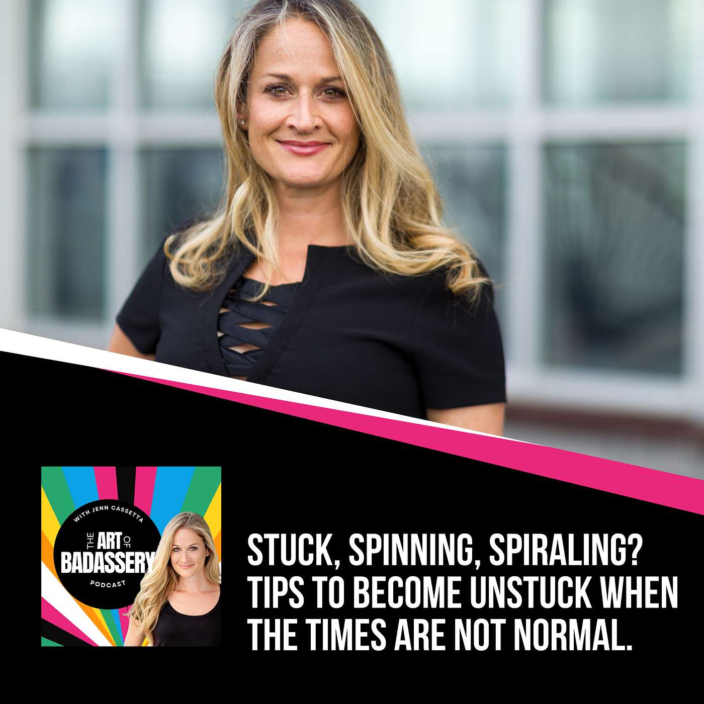 37 | Stuck, Spinning, Spiraling? Tips to Become Unstuck When the Times Are Not Normal.
