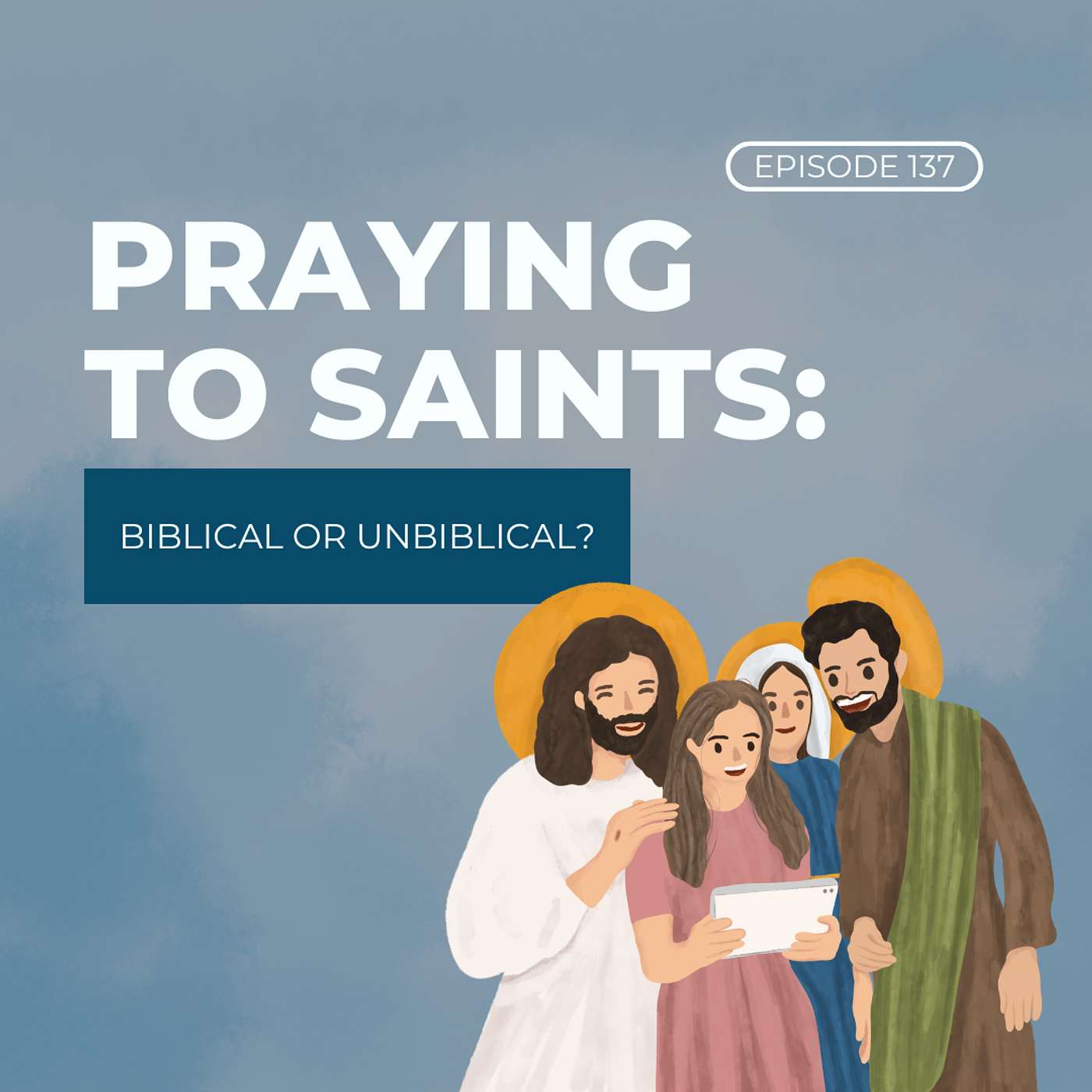 137. Praying to Saints: Biblical or Unbiblical?