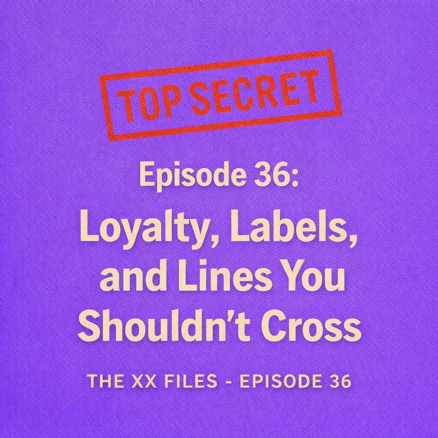 Loyalty, Labels, and Lines You Shouldn’t Cross - The XX Files - Episode 36