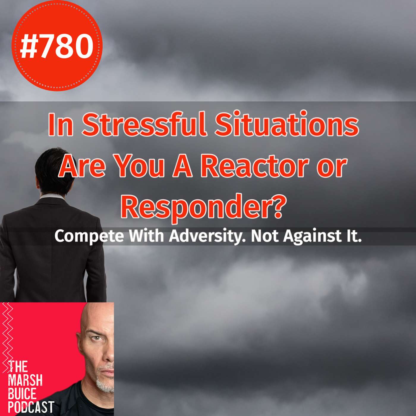 780. In Stressful Situations, Are You a Reactor or a Responder? | The Marsh Buice Podcast