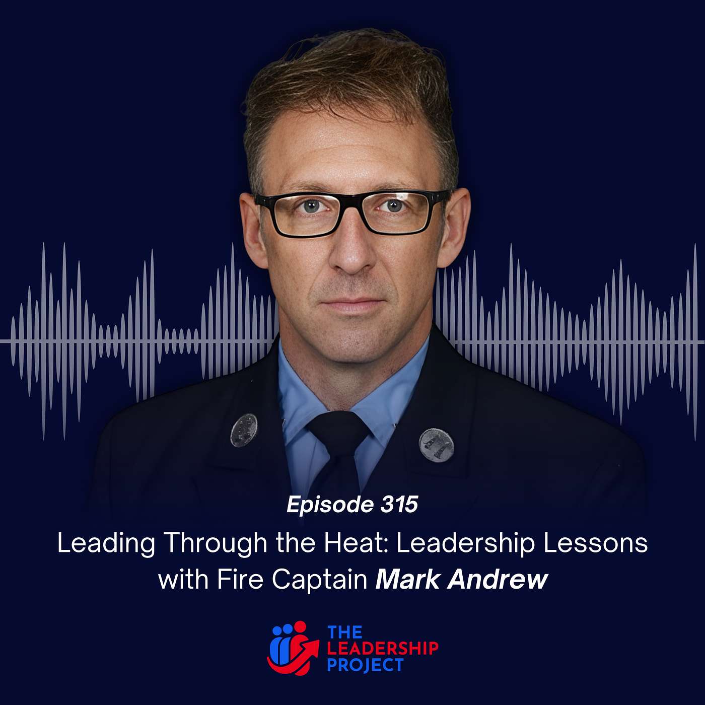 315. Leading Through the Heat: Leadership Lessons with Fire Captain Mark Andrew