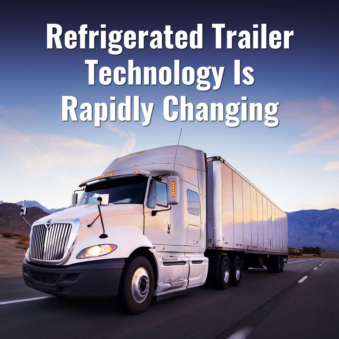 Refrigerated Trailer Technology Is Rapidly Changing