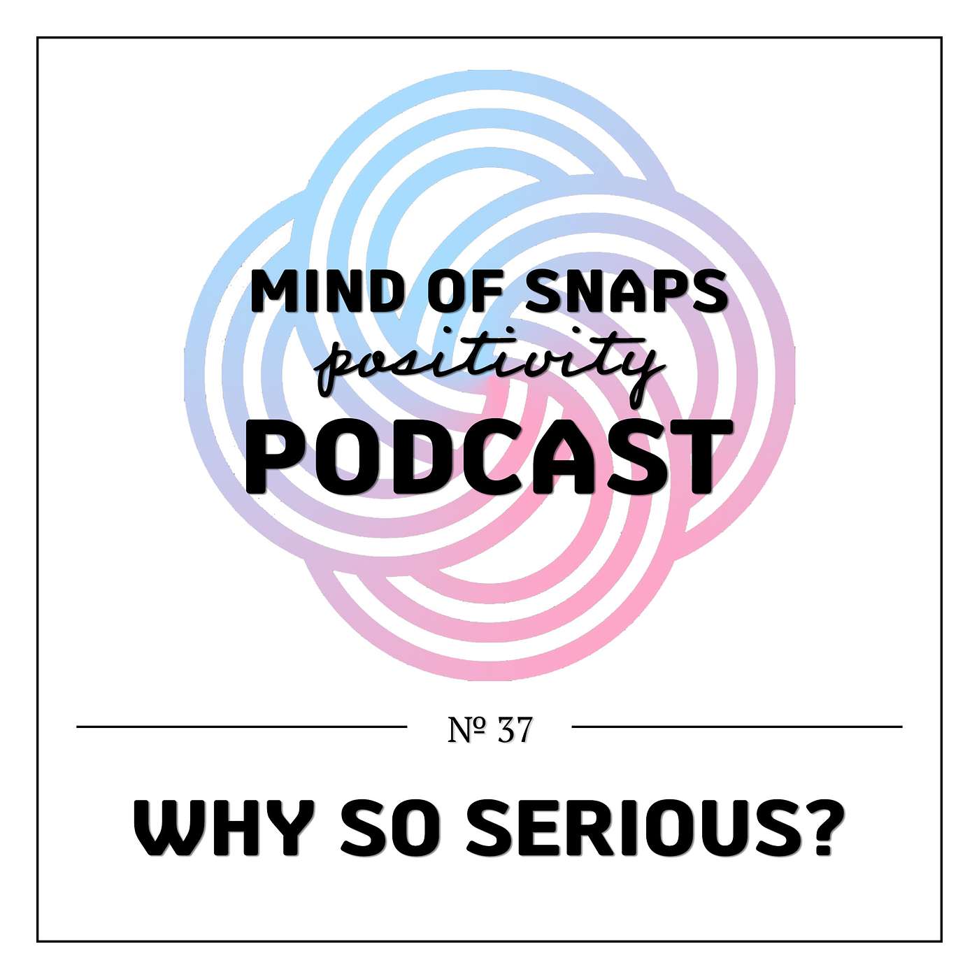 Mind of Snaps - Positivity Podcast | Ep. 37 - 