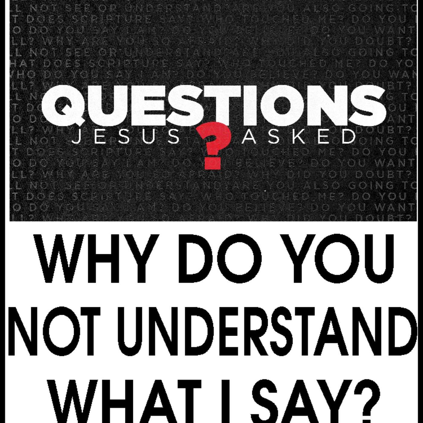Questions Jesus Asked - Why do you not understand what I say?