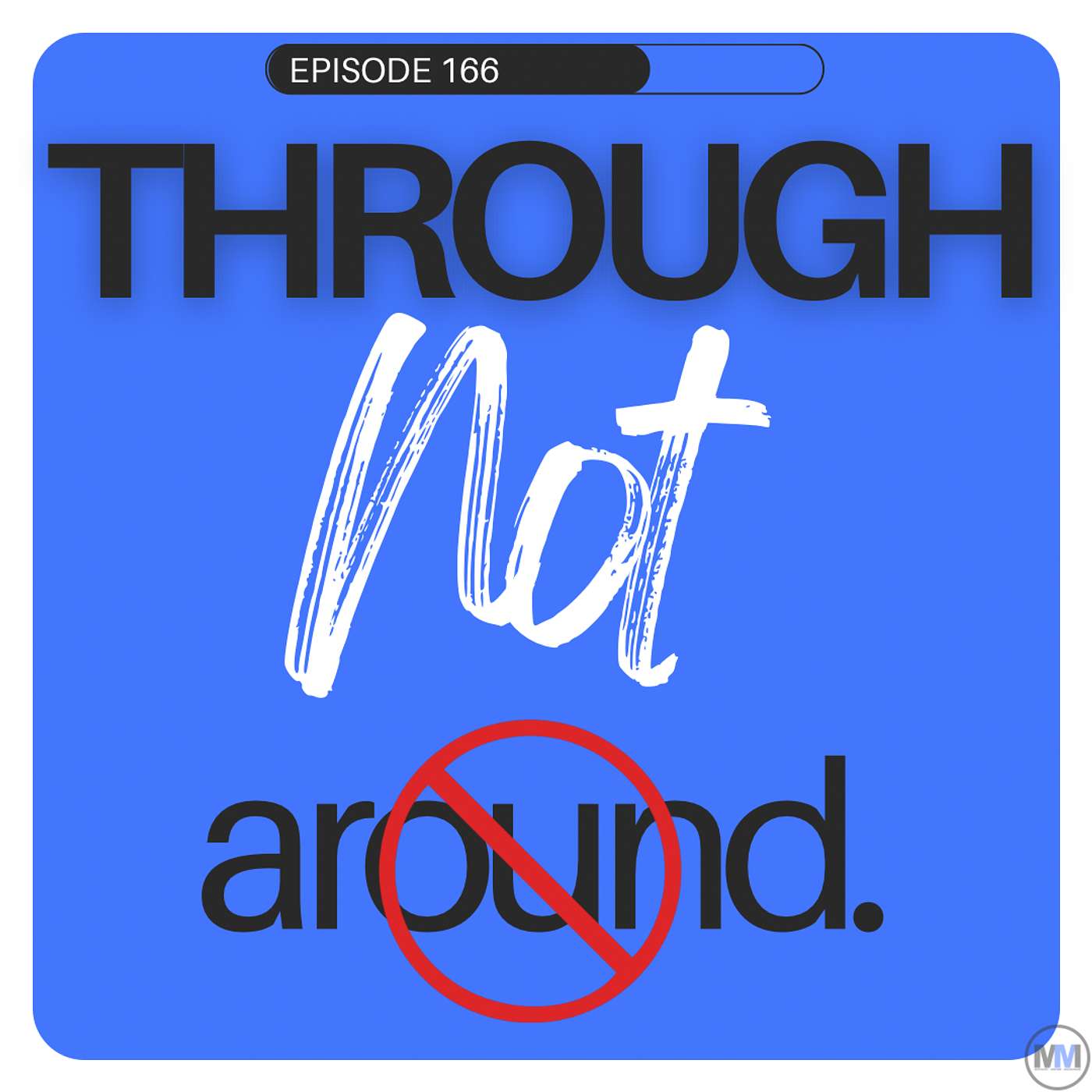166 - Growth Happens THROUGH not around.