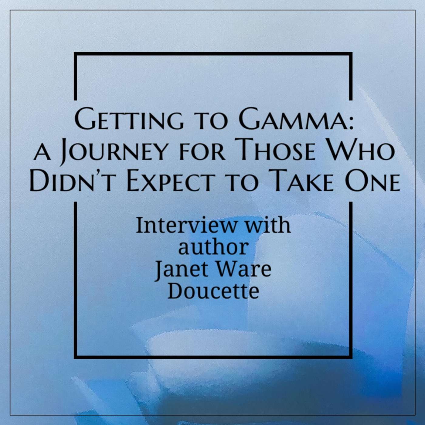 GETTING TO GAMMA: Interview with the author GETTING TO GAMMA: Interview with the author