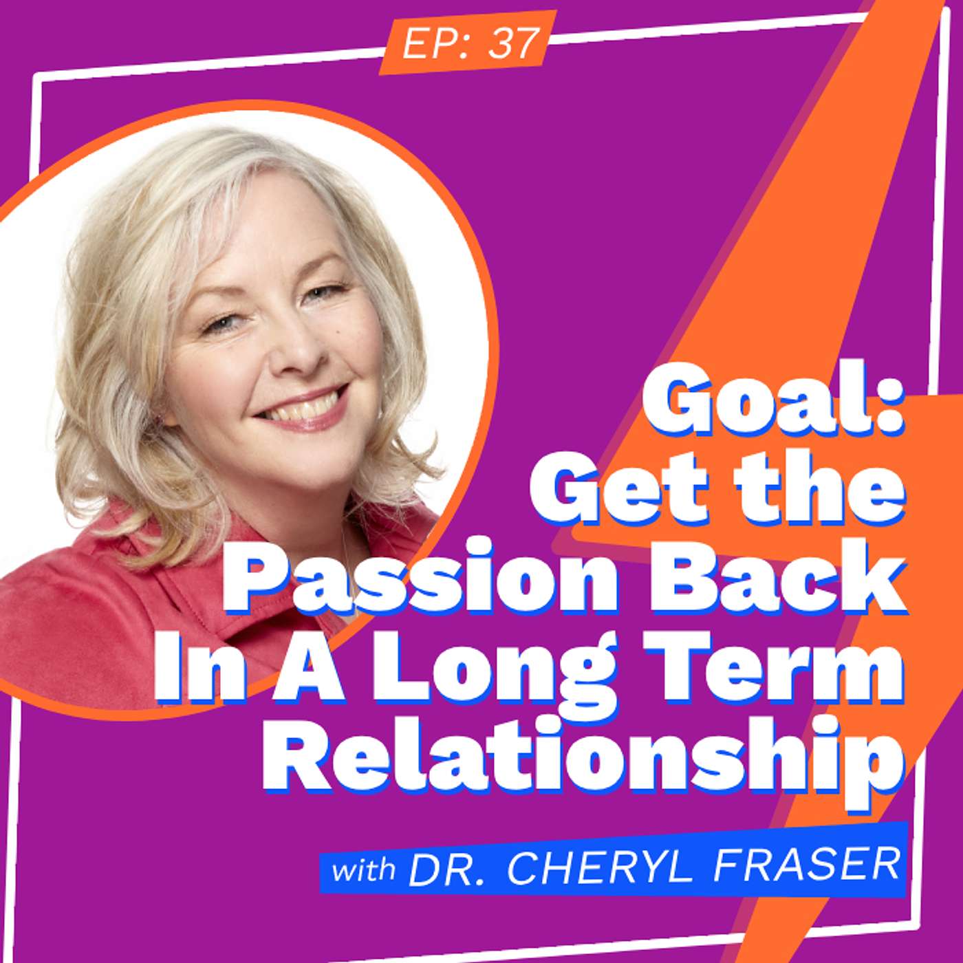 Goal: Get the Passion Back In A Long Term Relationship with Dr. Cheryl Fraser