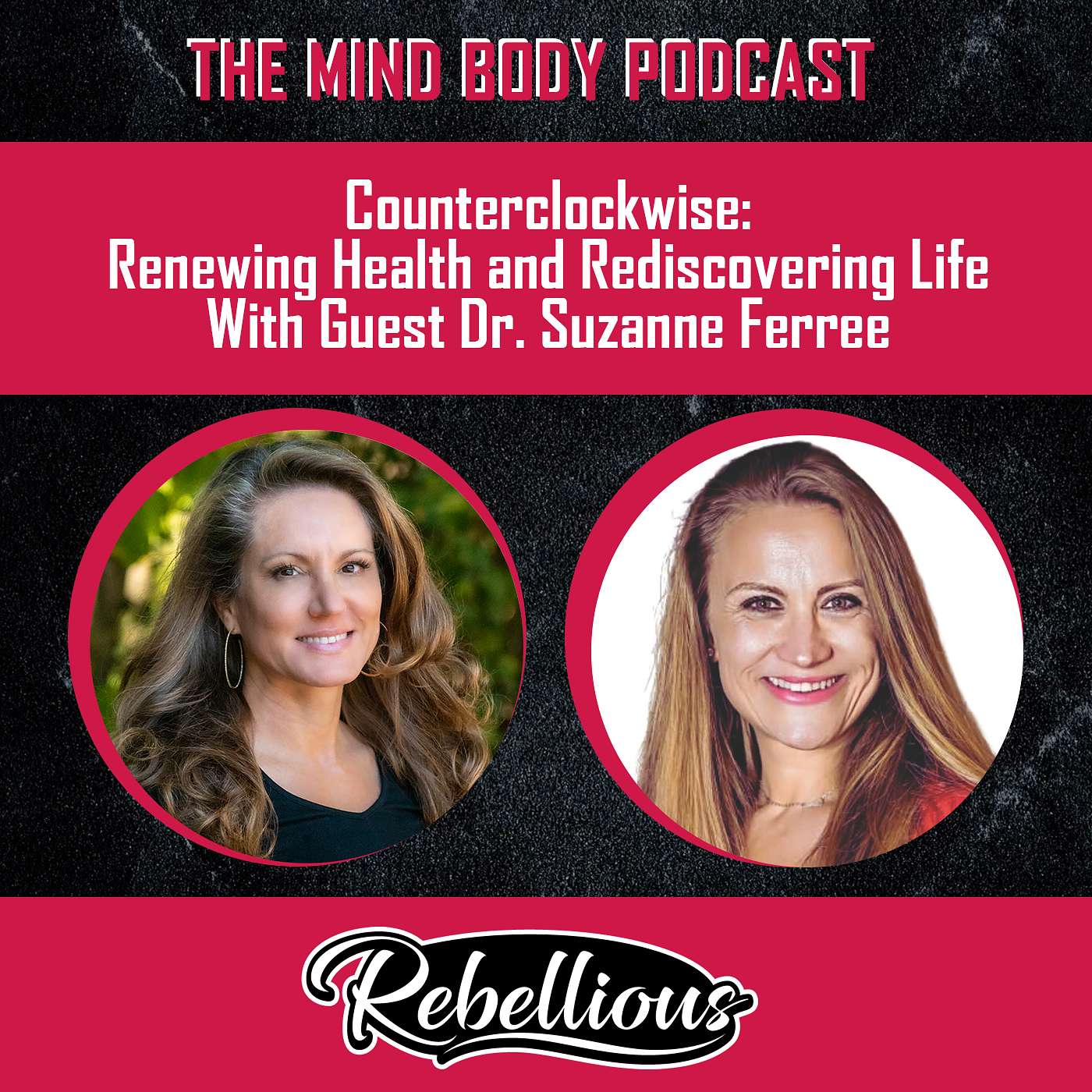 The Mind-Body Podcast, Your Rebellious Podcast - Episode 130: Counterclockwise: Renewing Health and Rediscovering Life with Guest Dr. Suzanne Ferree