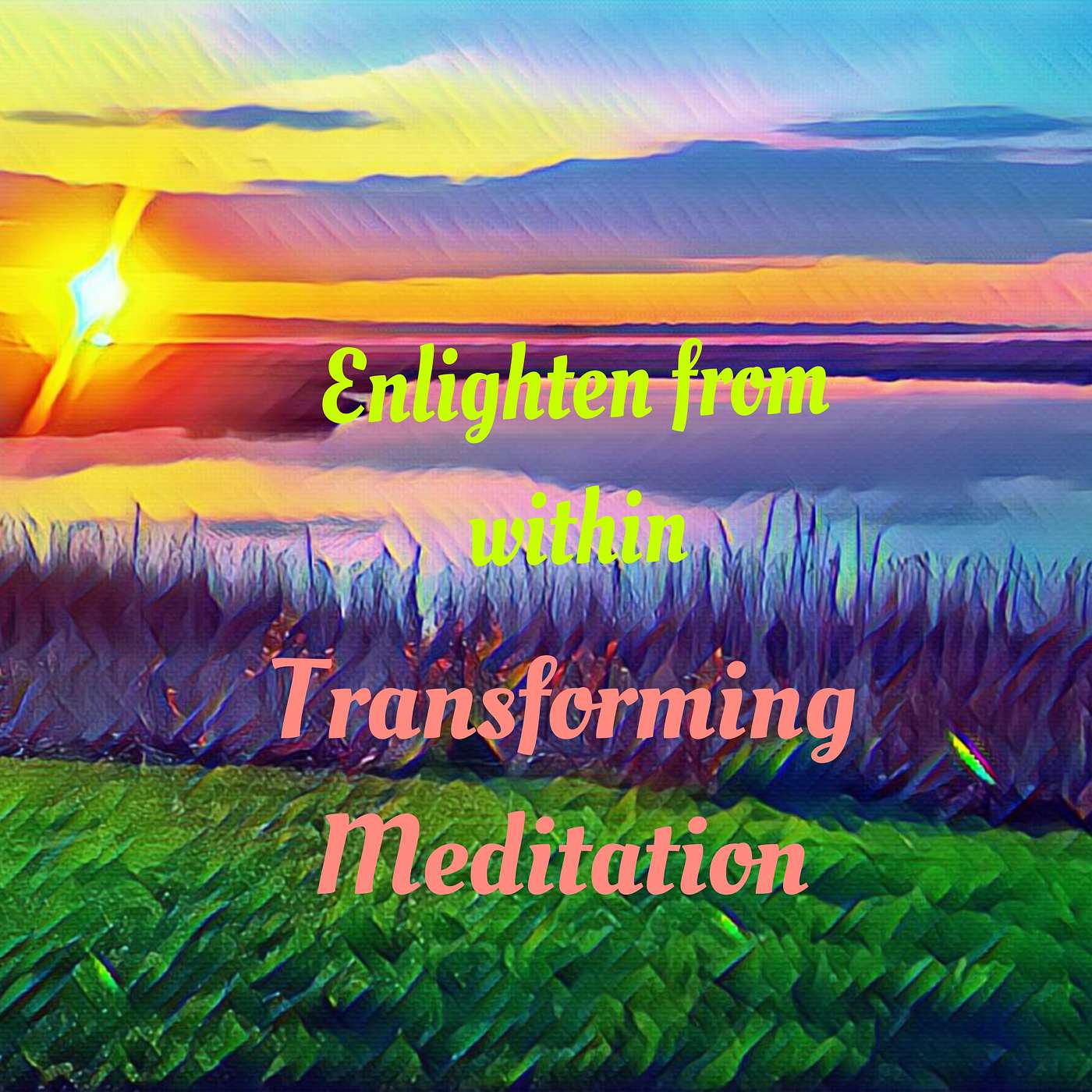 Transform thoughts.  Enlighten from within meditation and practice