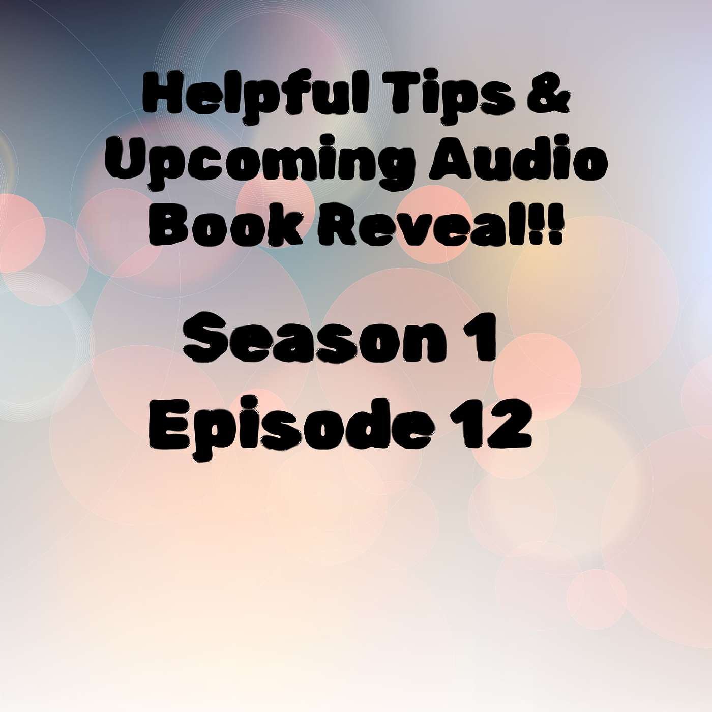 S1 E12 Helpful Tips and Upcoming Audio Book Reveal!!