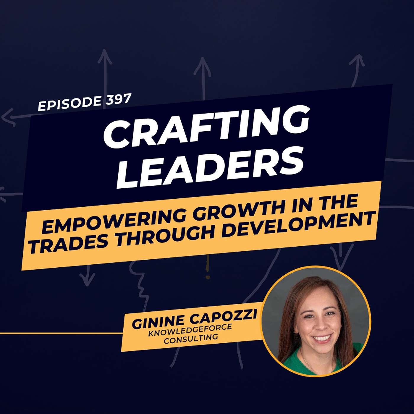 Crafting Leaders: Empowering Growth in the Trades Through Development | ft. Ginine Capozzi | Ep.397