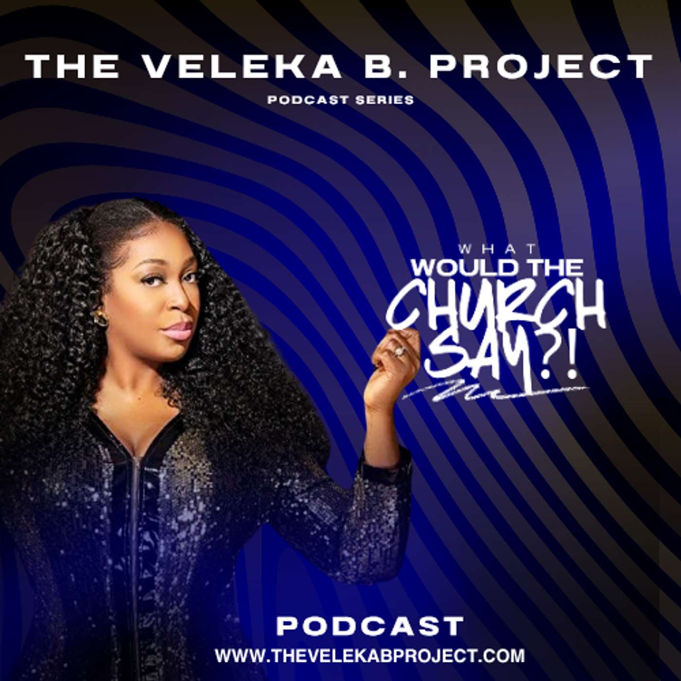 The Veleka B. Project Podcast Series - What Would The Church Say?! Artwork