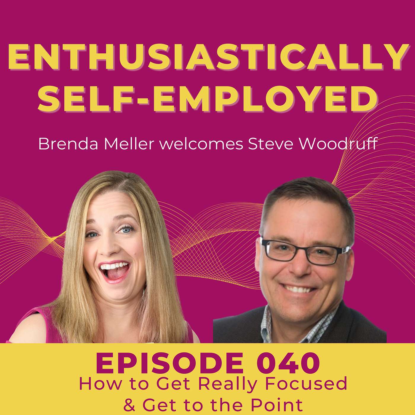 040 How to Get Really Focused & Get to the Point by Steve Woodruff episode artwork