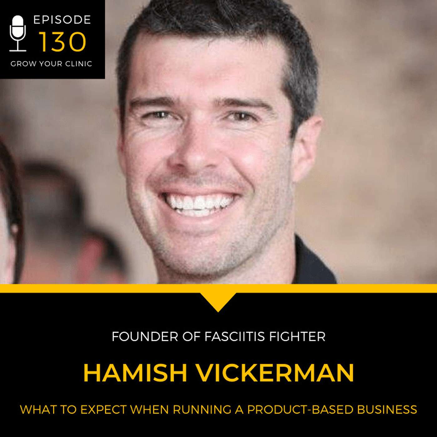 130 What to Expect When Running a Product-Based Business (w/ Hamish Vickerman, Founder of Fasciitis Fighter) episode artwork