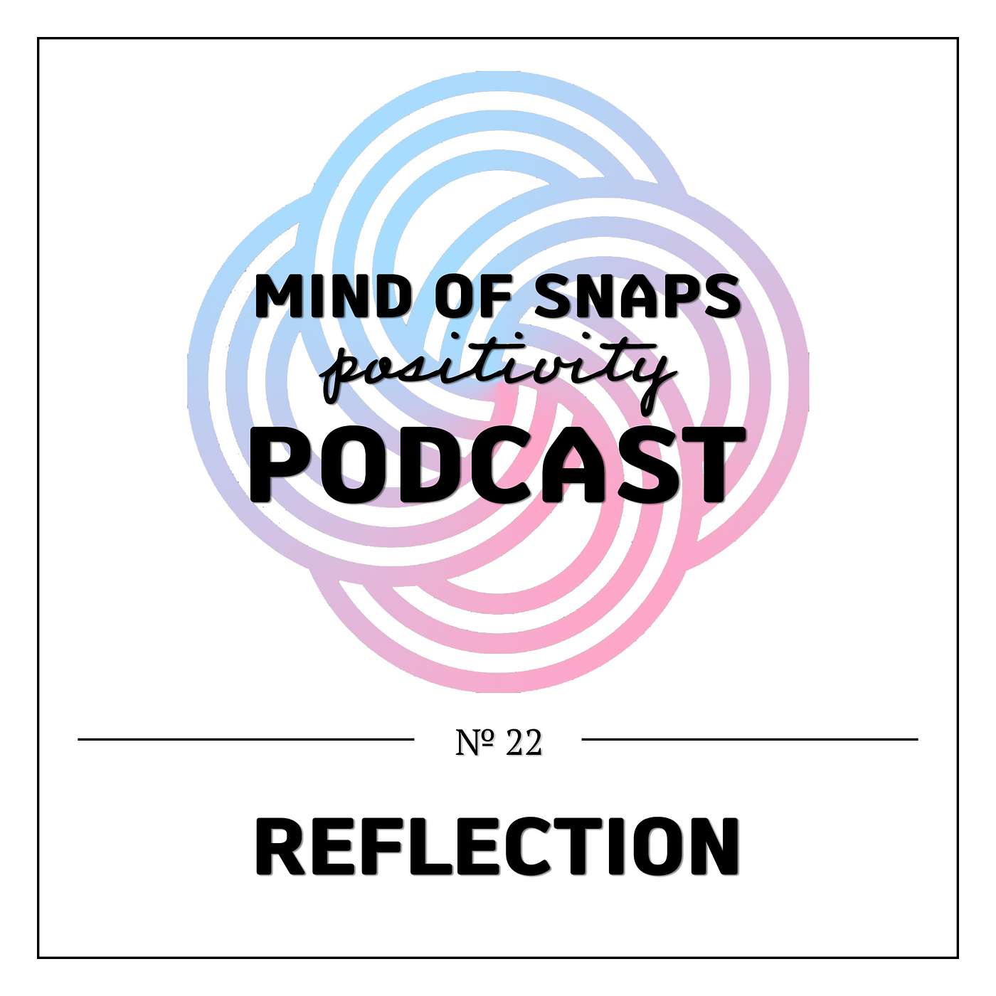 Mind of Snaps - Positivity Podcast | Ep. 22 - 