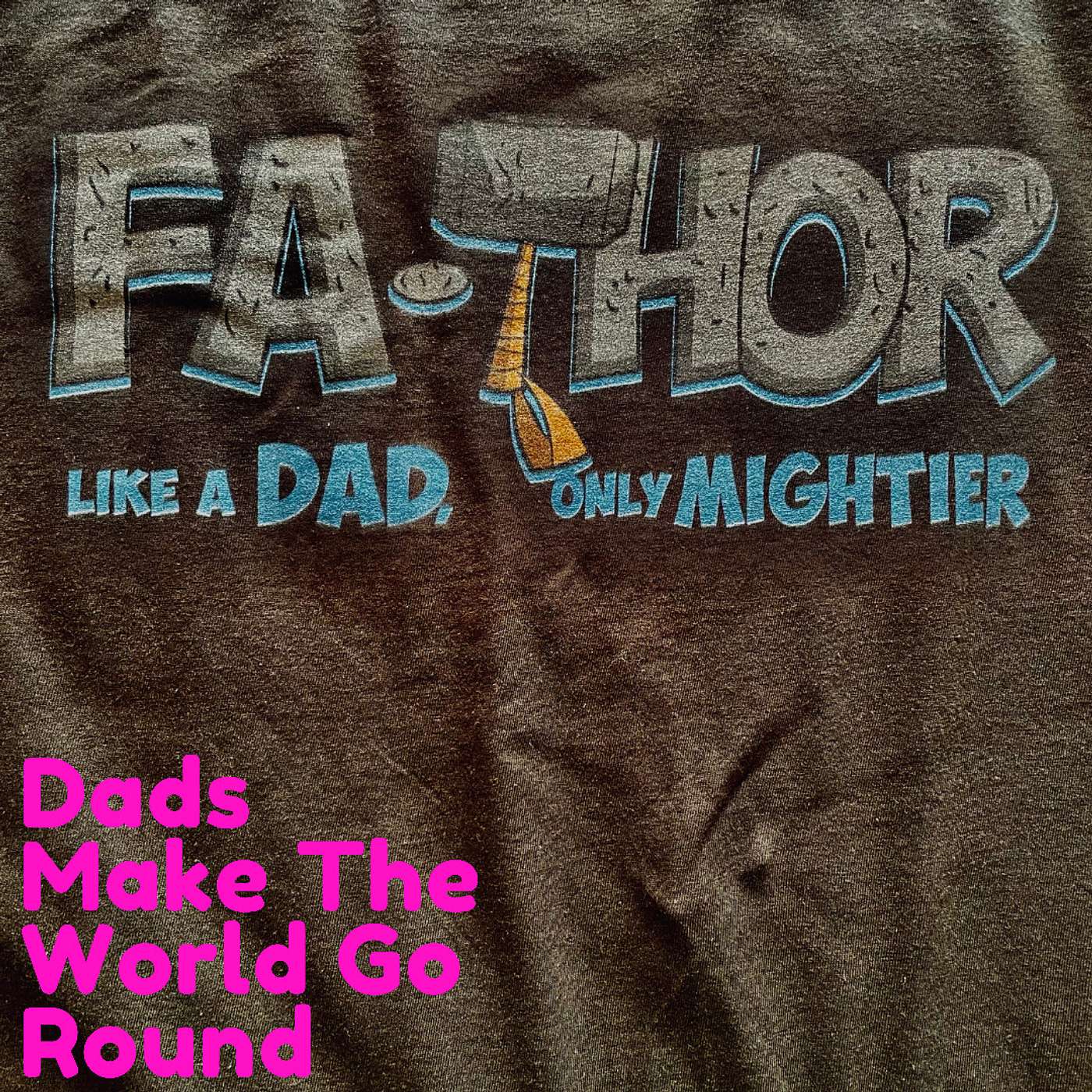 Dads Make The World Go Round