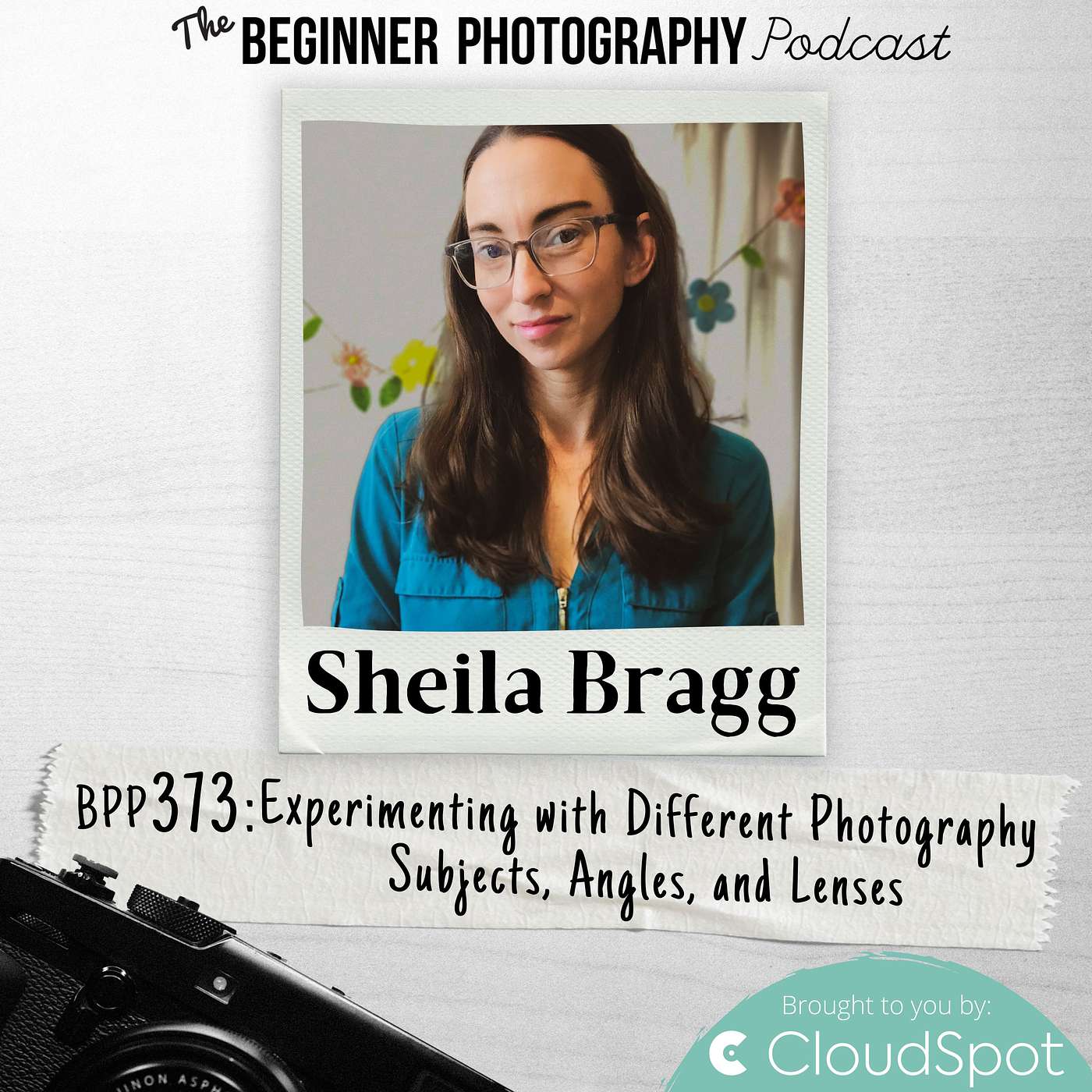 373: Shelila Bragg - Experimenting with Different Photography Subjects, Angles, and Lenses