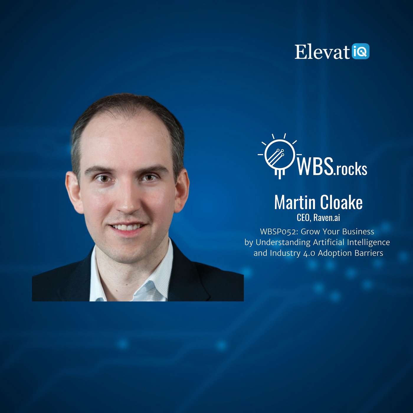 WBSP052: Grow Your Business by Understanding Artificial Intelligence and Industry 4.0 Adoption Barriers w/ Martin Cloake