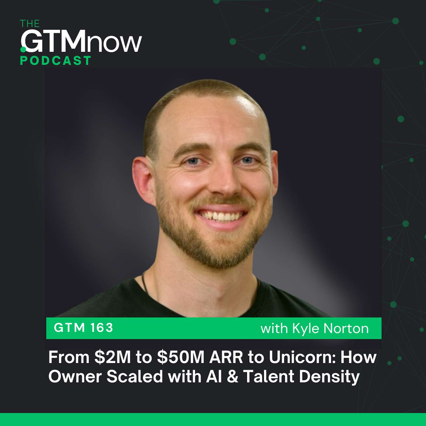 GTM 163: From $2M to $50M ARR to Unicorn: How Owner Scaled with AI & Talent Density | CRO Kyle Norton
