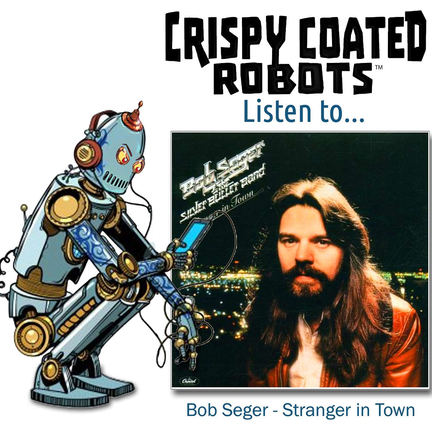 CRISPY COATED ROBOTS LISTEN TO... Bob Seger's  "STRANGER IN TOWN" episode artwork