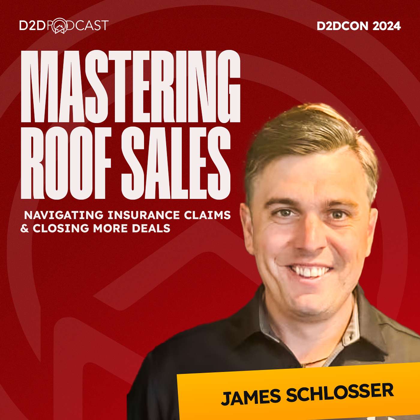 D2DCon 2024 | Mastering Roof Sales: James Schlosser on Navigating Insurance Claims & Closing More Deals | The D2D Podcast