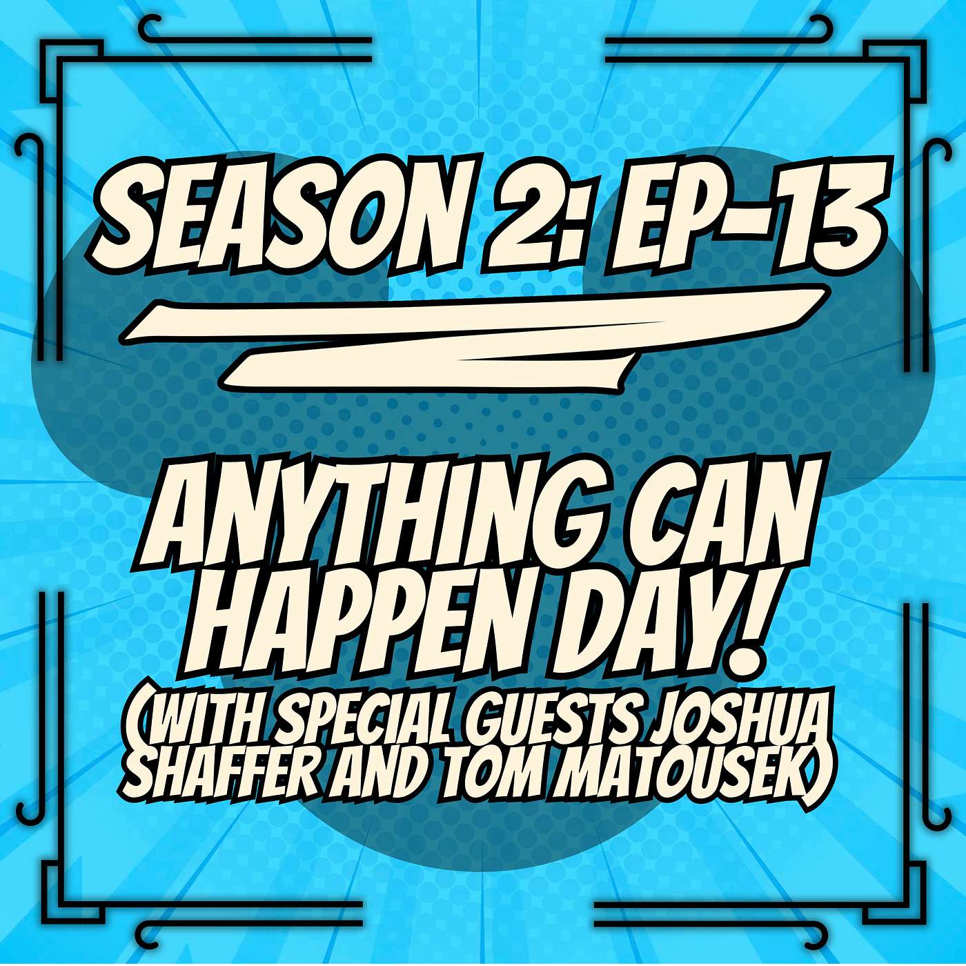 S2, Ep. 13 - Anything Can Happen Day (With Special Guests Joshua Shaffer & Tom Matousek) episode artwork