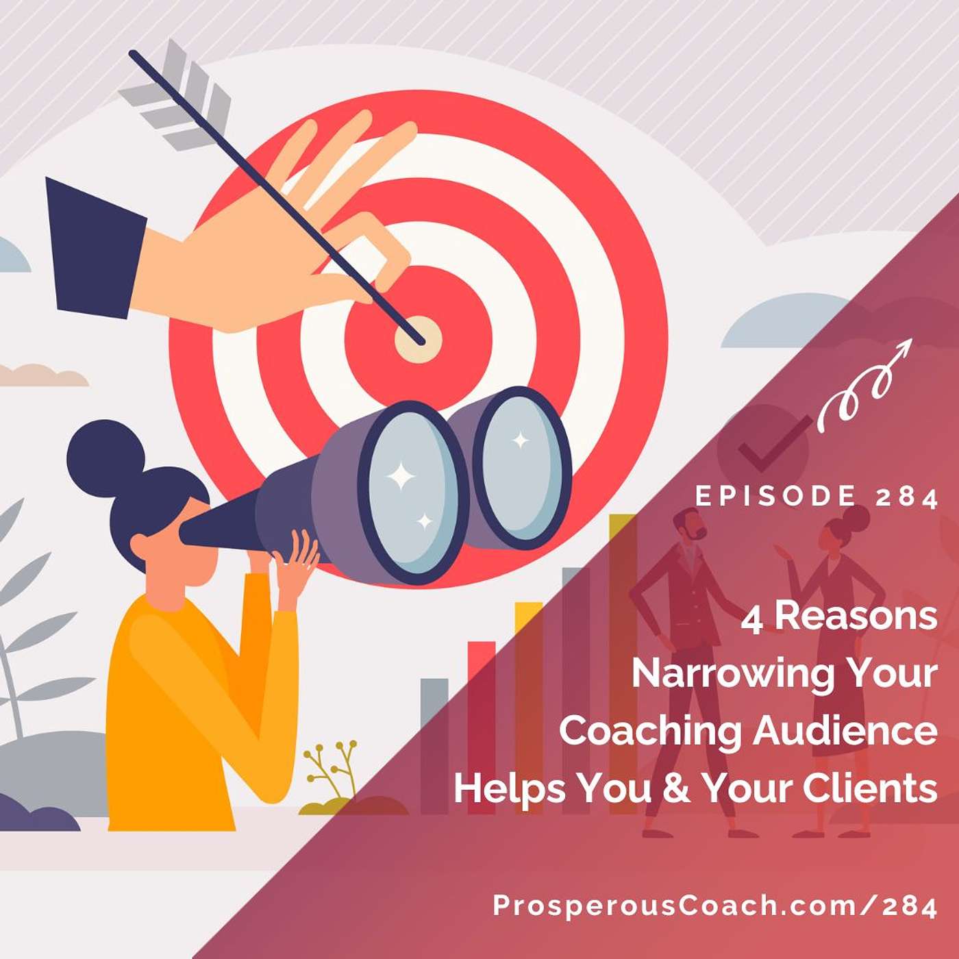 284: 4 Reasons Narrowing Your Coaching Audience is Easier for You and Your Clients