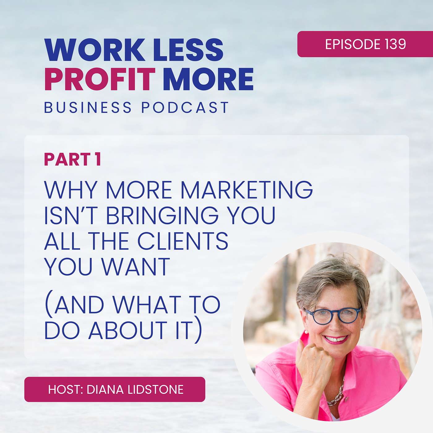 Ep. 139 – Why More Marketing Isn’t Bringing You All the Clients You Want (And What To Do About It) Part 1