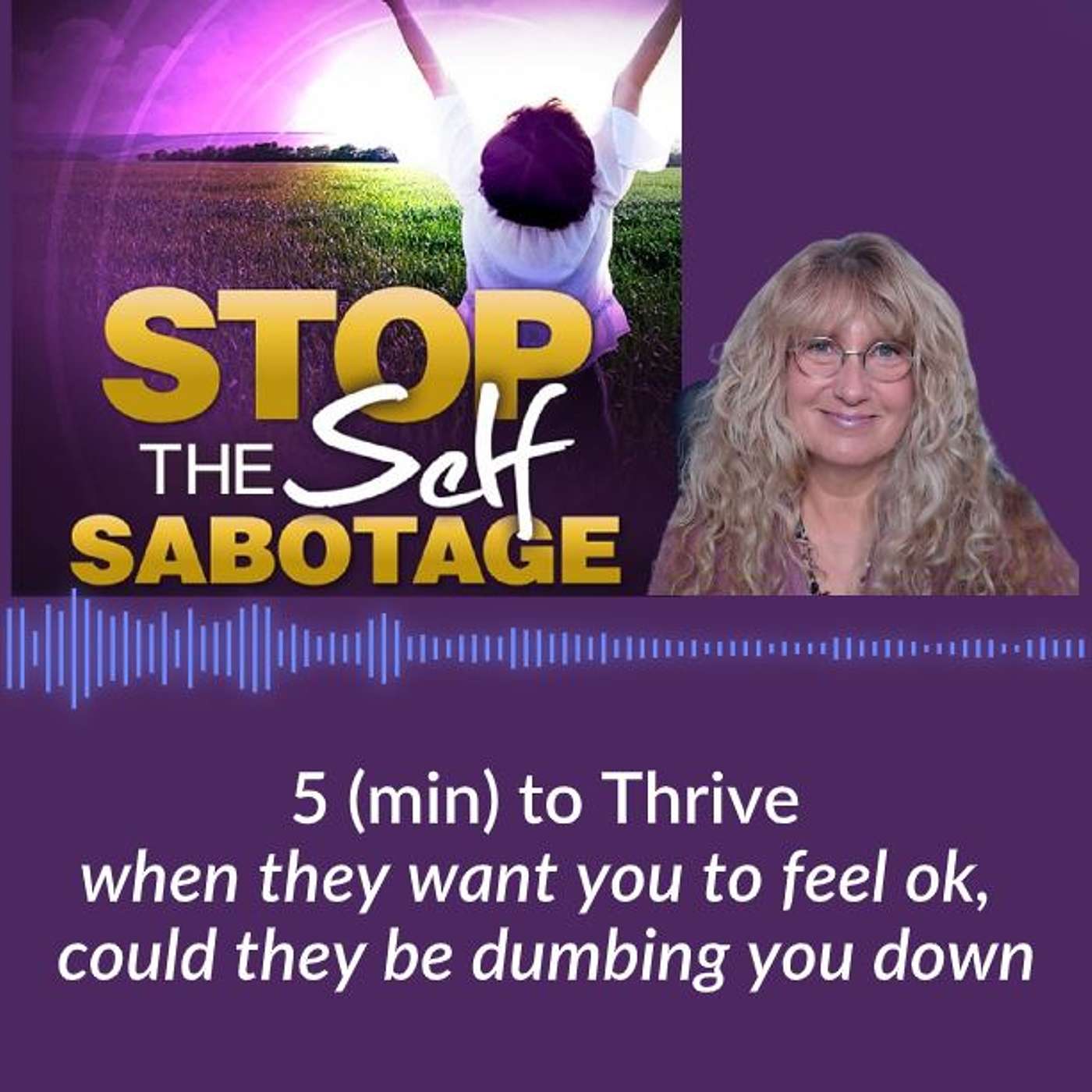 5 (min) to Thrive: when they want you to feel ok, could they be dumbing you down