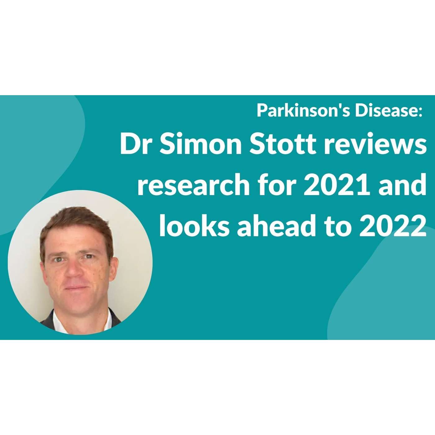 Parkinson's Disease: Dr Simon Stott reviews research for 2021 and looks ahead to 2022 (recorded Jan 2022) episode artwork