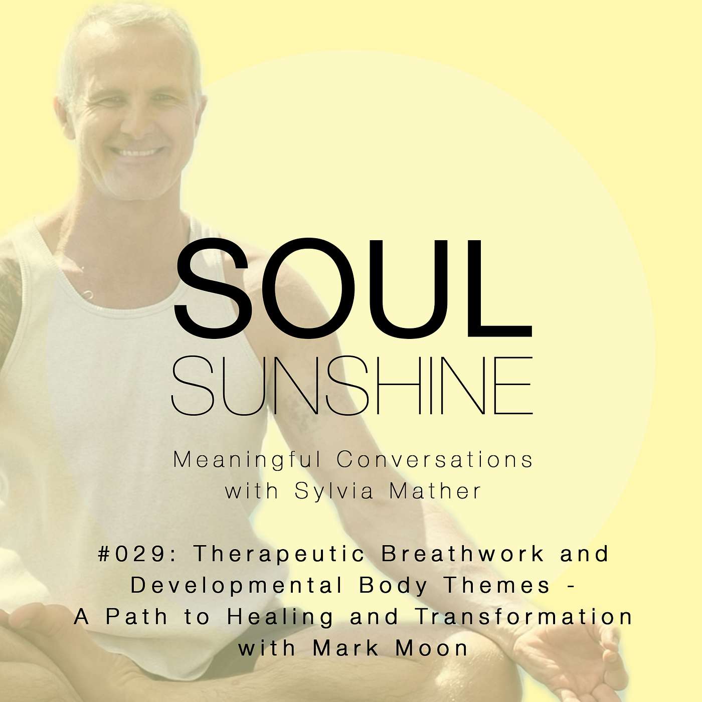 Soul Sunshine - #029_Therapeutic Breathwork and Developmental Body Themes - A Path to Healing and Transformation_ A Meaningful Conversation with Mark Moon