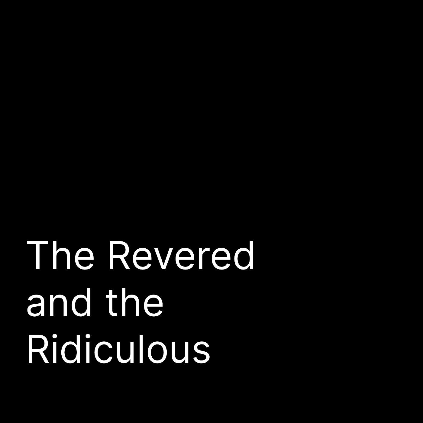 The Revered and the Ridiculous