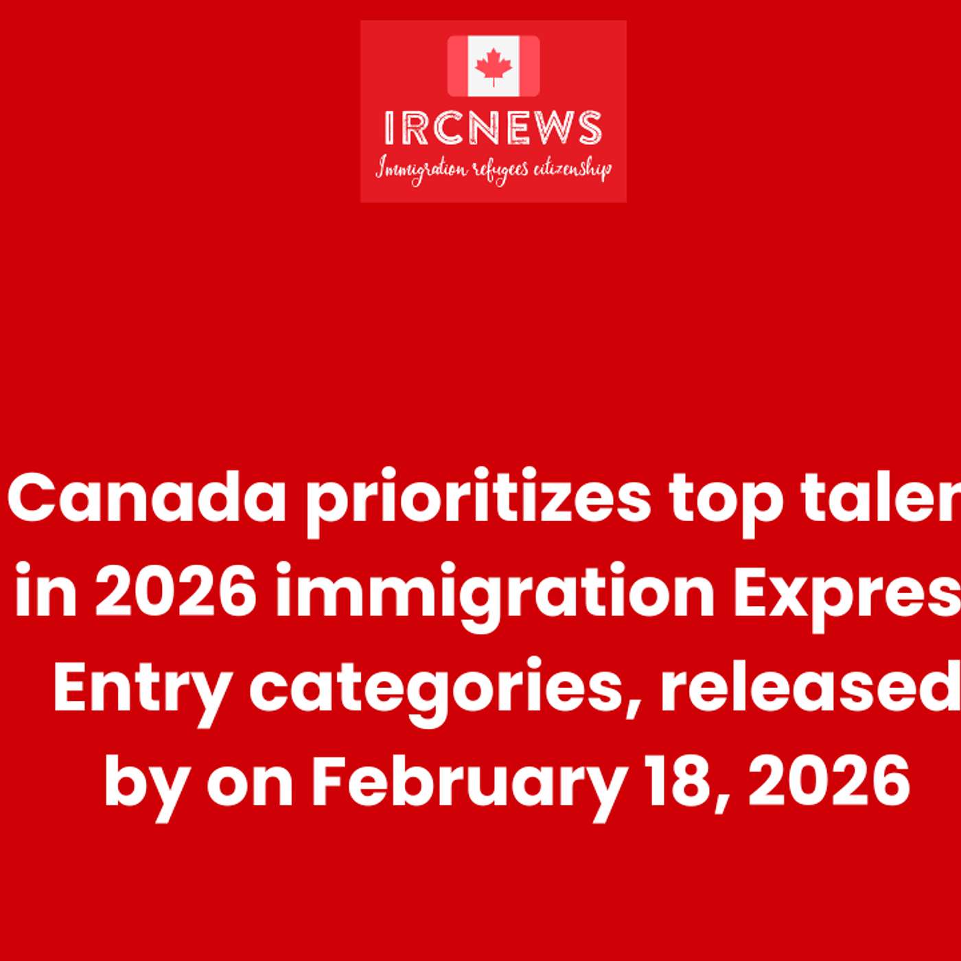 Canada prioritizes top talent in 2026 immigration Express Entry categories, released by on February 18, 2026 episode artwork