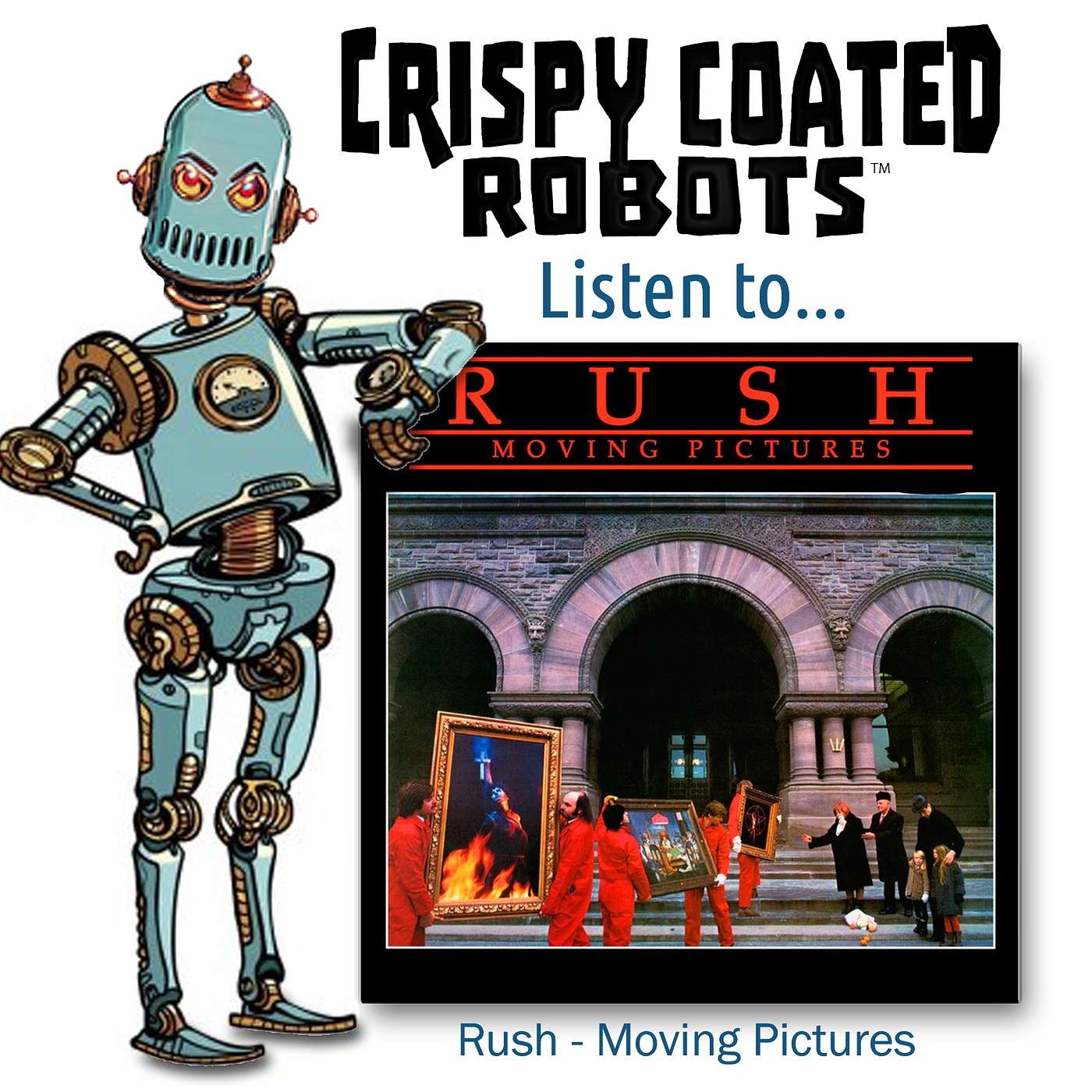 CRISPY COATED ROBOTS LISTEN TO... Rush  "MOVING PICTURES"