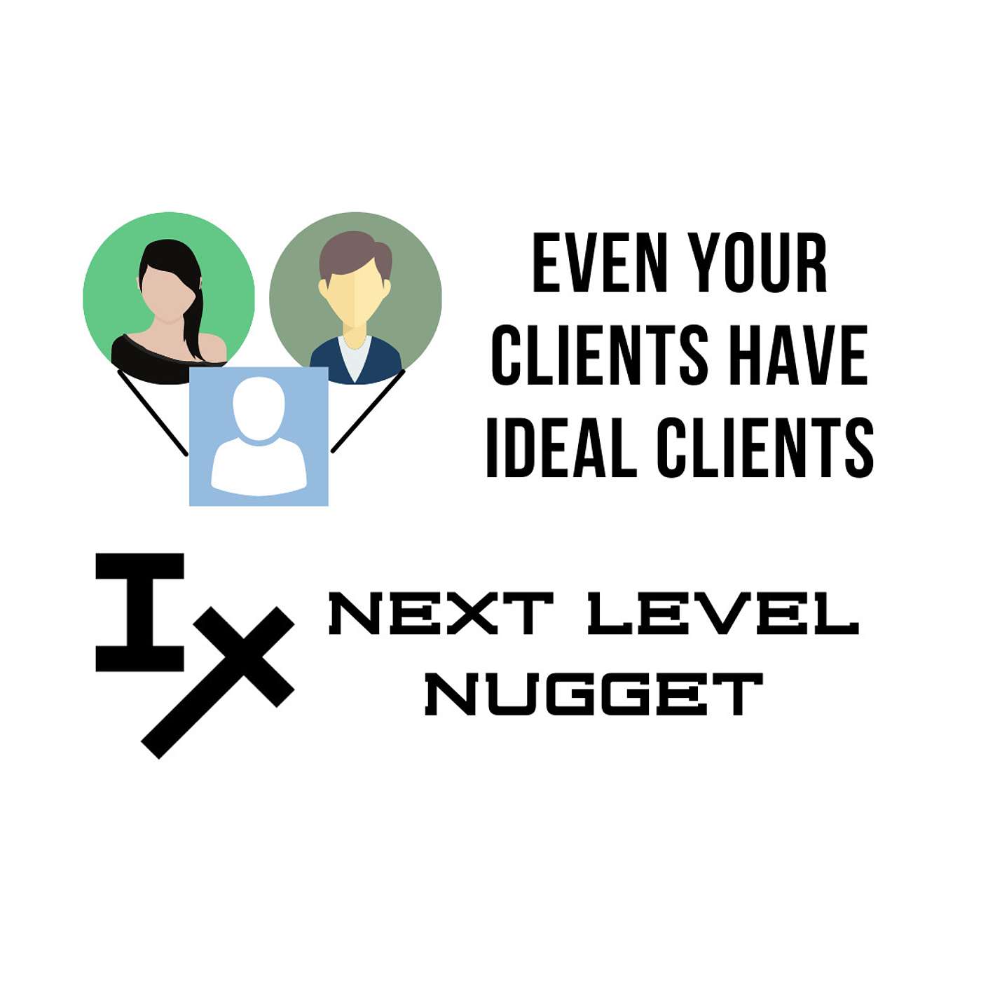 Next Level Nugget: Even Your Clients Have Ideal Clients