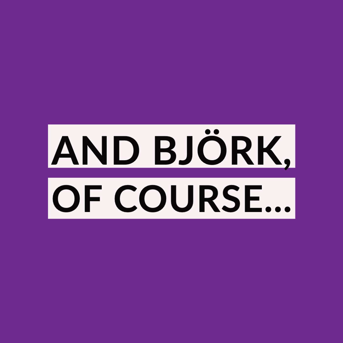 And Björk, of course... And Björk, of course...