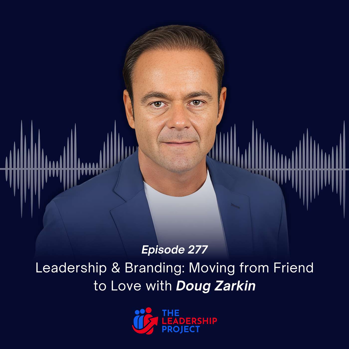 277. Leadership & Branding: Moving from Friend to Love with Doug Zarkin