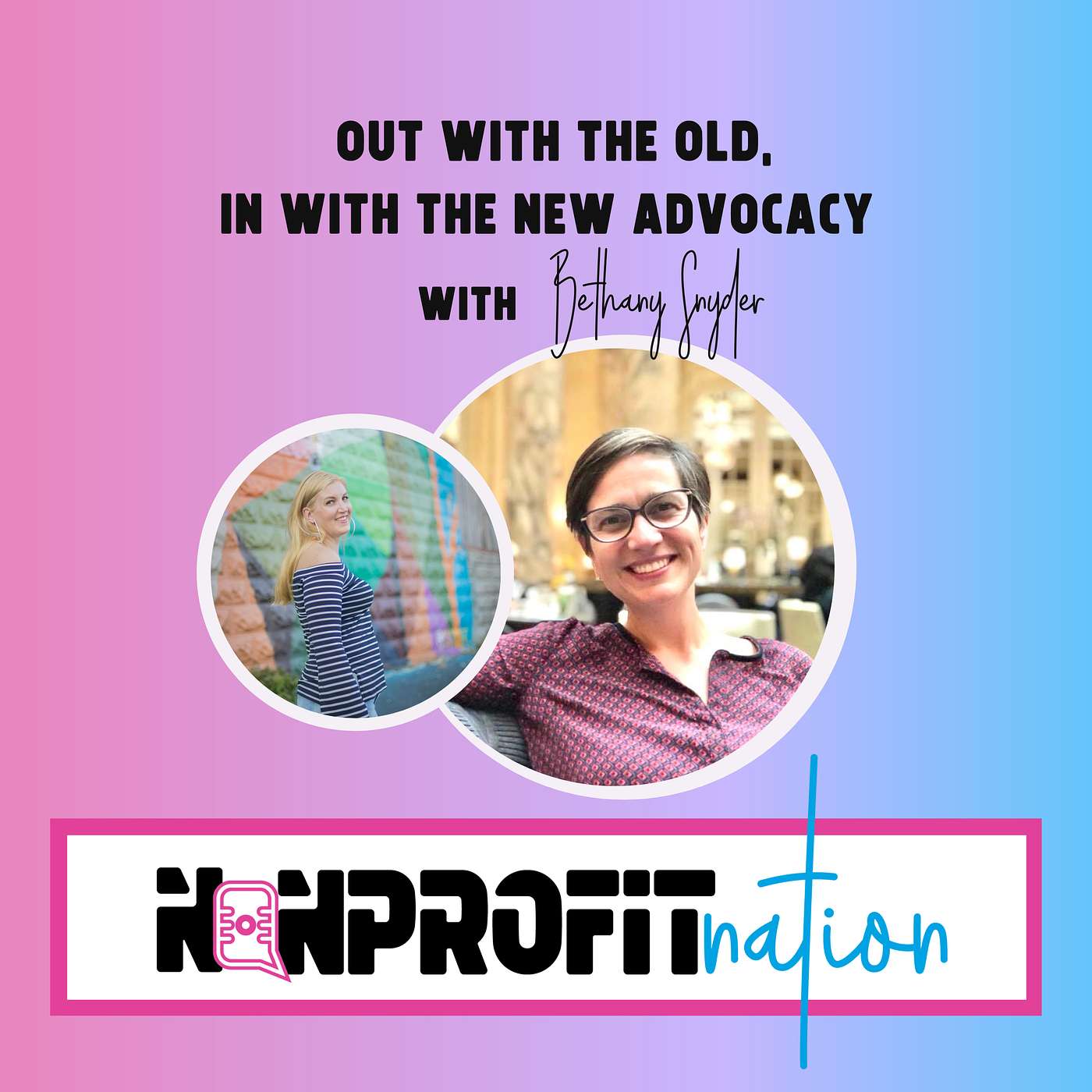 Out With The Old, In With The New Advocacy with Bethany Snyder